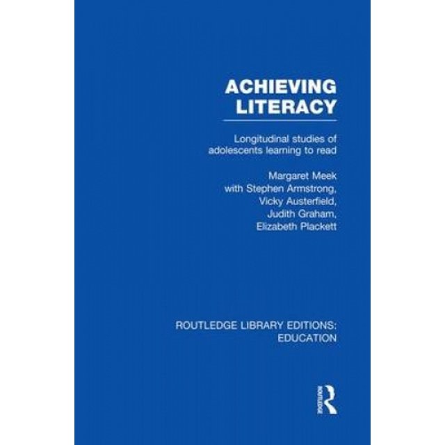 Achieving Literacy (RLE Edu I): Longitudinal Studies of Adolescents Learning to Read (Routledge Library Editions: Education)