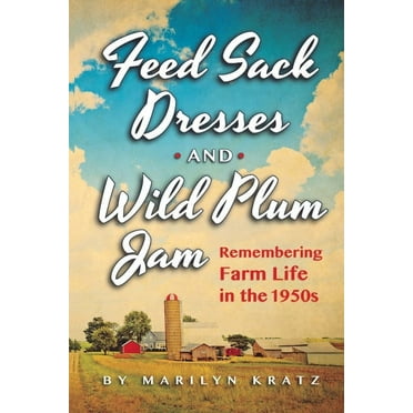 Feedsack Dresses and Wild Plum Jam Remembering Farm Life in the 1950s (Paperback)