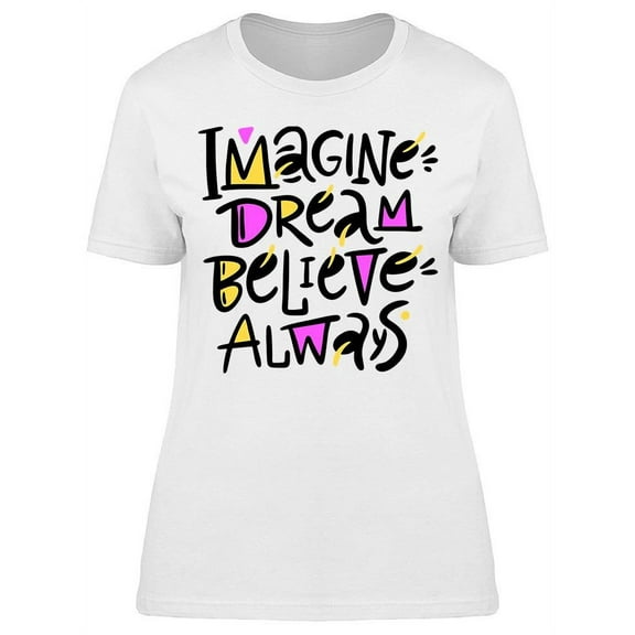 Imagine Dream Believe Always Art T-Shirt Women -Image by Shutterstock, Female Small