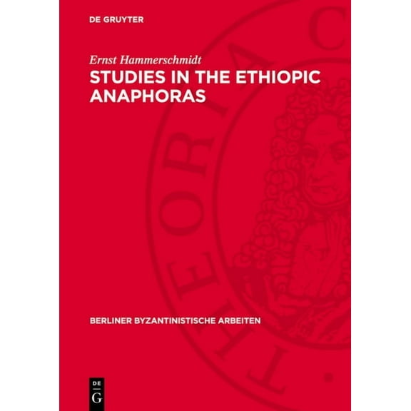 Berliner Byzantinistische Arbeiten Studies in the Ethiopic Anaphoras, Book 25, (Hardcover)