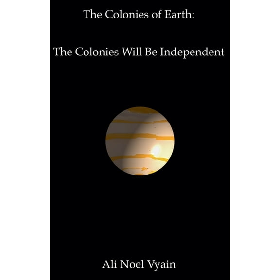 The Colonies of Earth The Colonies Will Be Independent, Book 4, (Paperback)