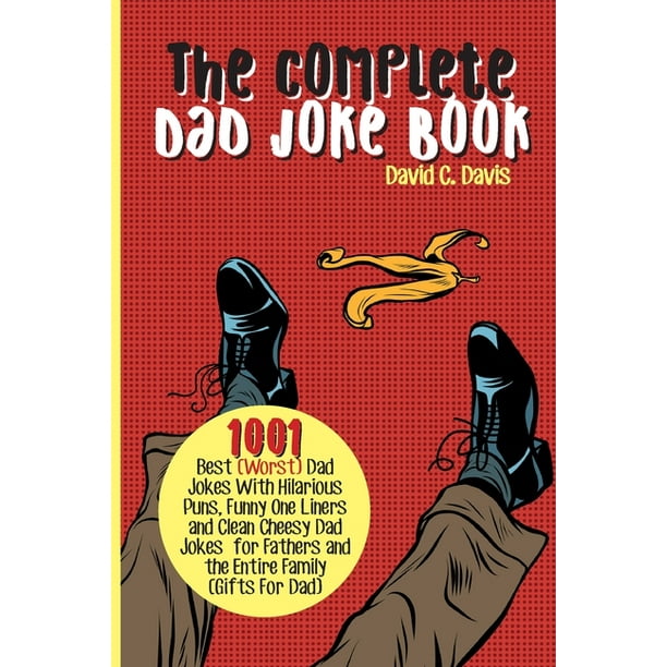 The Complete Dad Joke Book : 1001 Best(Worst) Dad Jokes With Hilarious Puns, Funny One Liners and Clean Cheesy Dad Jokes for Fathers and the Entire Family (Gifts For Dad) (Paperback) - The Complete Dad Joke Book : 1001 Best(Worst) Dad Jokes With Hilarious Puns, Funny One Liners and Clean Cheesy Dad Jokes for Fathers and the Entire Family (Gifts For Dad) (Paperback) -