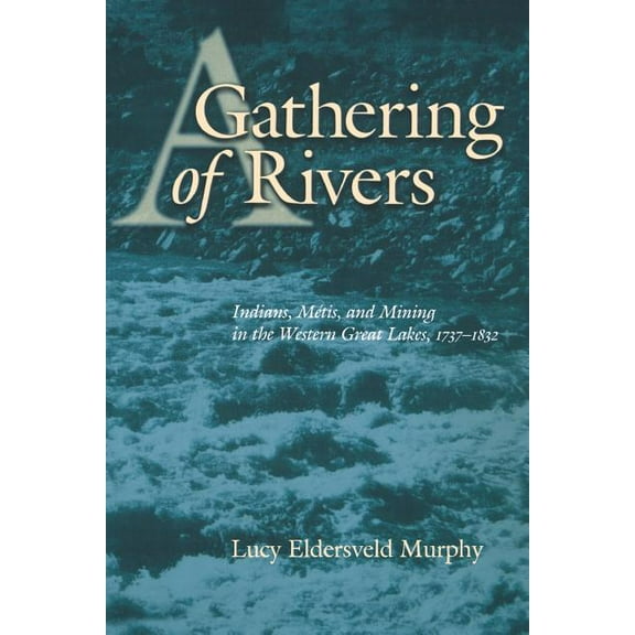 A Gathering of Rivers: Indians, Metis, and Mining in the Western Great Lakes, 1737-1832, (Paperback)