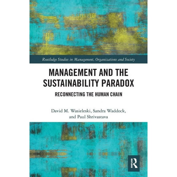 Routledge Studies in Management, Organiz Management and the Sustainability Paradox: Reconnecting the Human Chain, (Paperback)