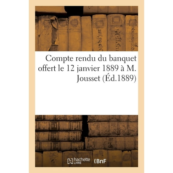 Compte Rendu Du Banquet Offert Le 12 Janvier 1889 À M. Jousset (Paperback)