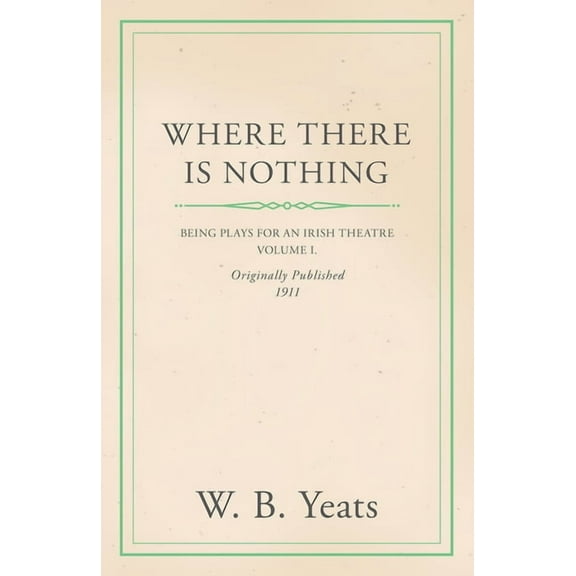 Where There Is Nothing: Being Plays for an Irish Theatre - Volume I., (Paperback)