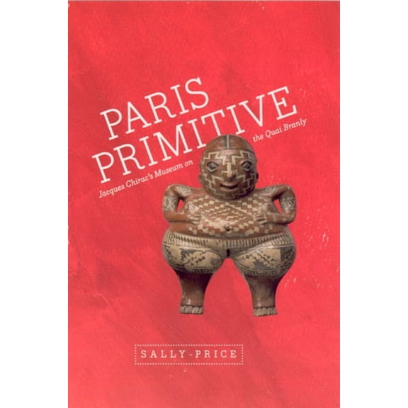 Paris Primitive: Jacques Chirac's Museum on the Quai Branly, (Paperback)