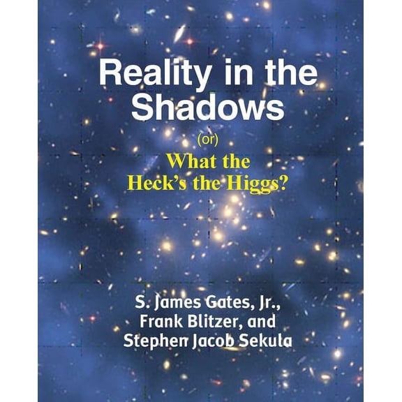 Reality in the Shadows (or) What the Heck's the Higgs?, (Paperback)
