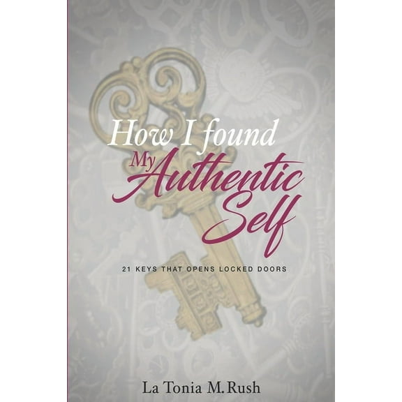 How I Found My Authentic Self: 21 Keys That Unlock Doors (Paperback)
