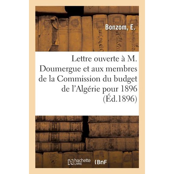 Lettre Ouverte À M. Doumergue, Député Rapporteur, Et À MM. Les Députés : Membres de la Commission Du Budget de l'Algérie Pour l'Exercice 1896 (Paperback)