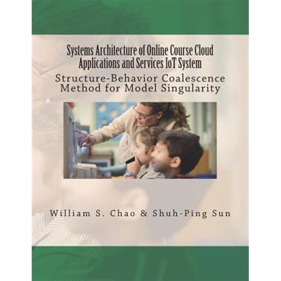 Pre-Owned Systems Architecture of Online Course Cloud Applications and Services IoT System: Structure-Behavior Coalescence Method for Model Singularity (Paperback)