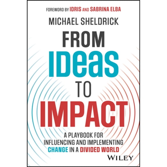 Pre-Owned From Ideas to Impact: A Playbook for Influencing and Implementing Change in a Divided World (Hardcover) by Michael Sheldrick, Idris Elba, Sabrina Elba