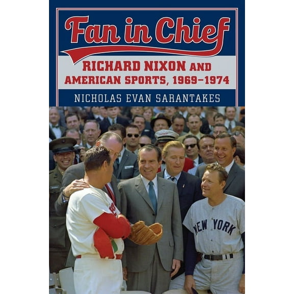 Fan in Chief: Richard Nixon and American Sports, 1969-1974, (Hardcover)