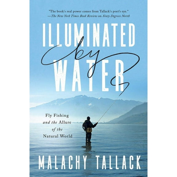 Illuminated by Water : Fly Fishing and the Allure of the Natural World (Hardcover)