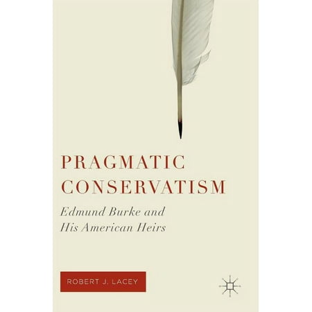 Pragmatic Conservatism: Edmund Burke and His American Heirs (Hardcover)