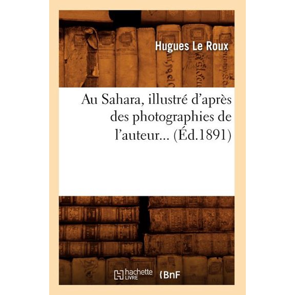 Litterature: Au Sahara, Illustré d'Après Des Photographies de l'Auteur (Éd.1891) (Paperback)
