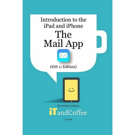 The Mail app on the iPad and iPhone (iOS 11 Edition): Introduction to the iPad and iPhone Series, (Paperback)
