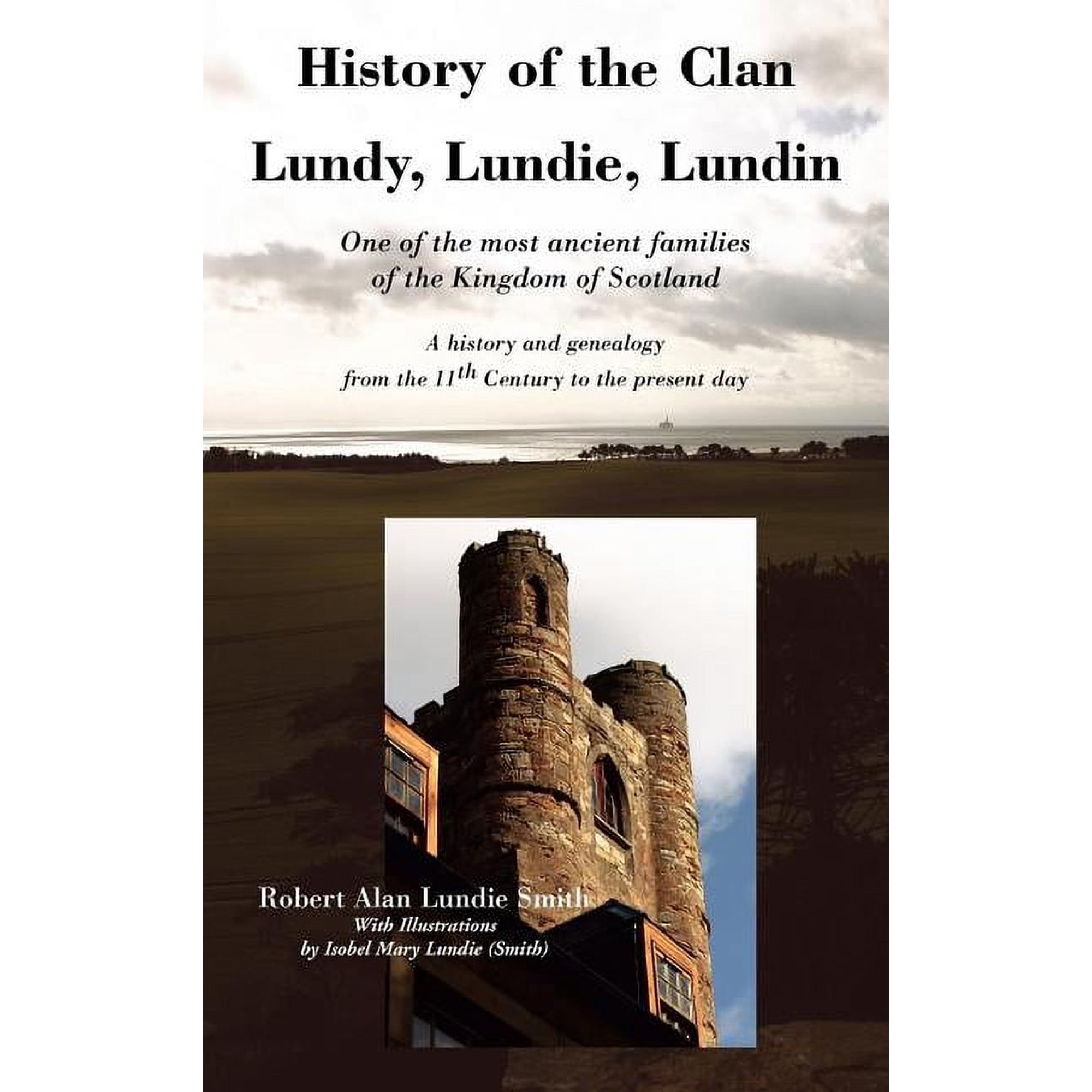 History of the Clan Lundy Lundie Lundin: One of the most ancient families of the Kingdom of Scotland: A history and genealogy from the 11th Century to the present day (Hardcover)
