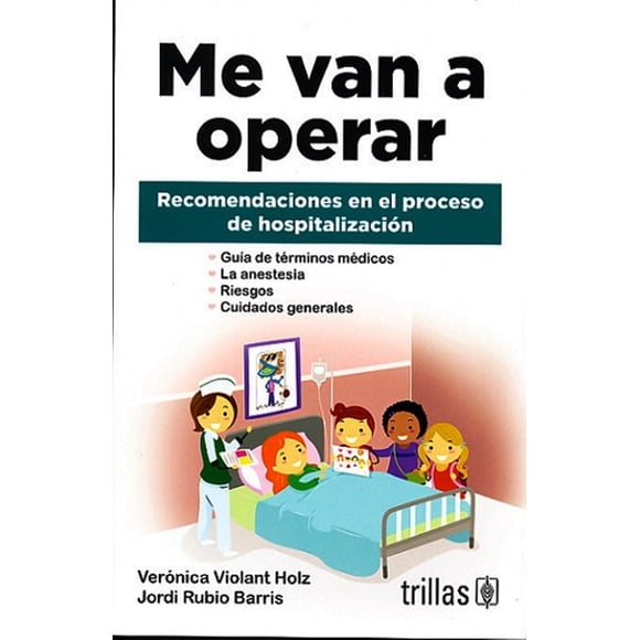 ME VAN A OPERAR: RECOMENDACIONES EN EL PROCESO DE HOSPITALIZACION TRILLAS VERONICA VIOLANT HOLZ