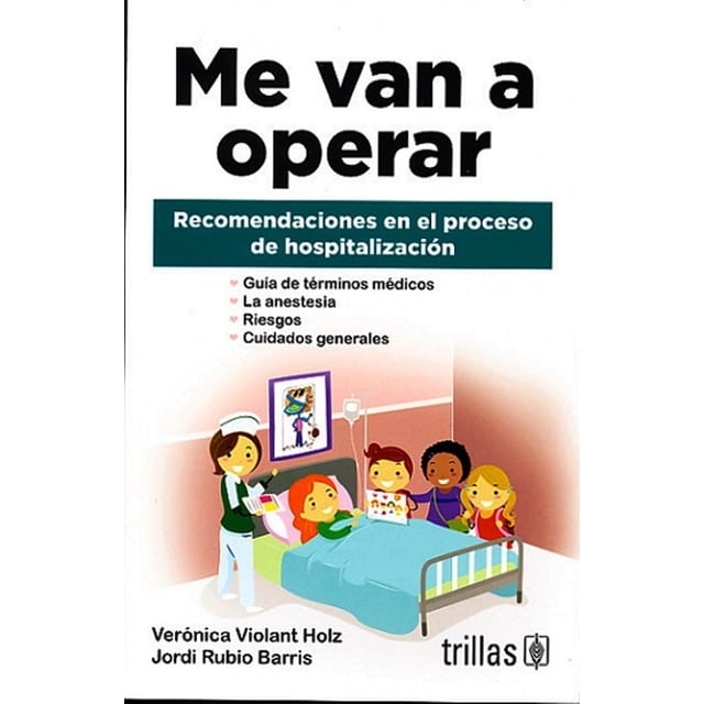 ME VAN A OPERAR: RECOMENDACIONES EN EL PROCESO DE HOSPITALIZACION TRILLAS VERONICA VIOLANT HOLZ