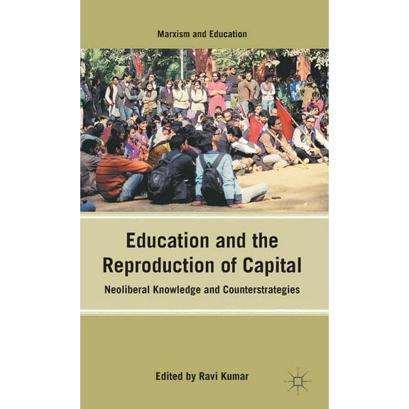 Marxism and Education Education and the Reproduction of Capital: Neoliberal Knowledge and Counterstrategies, (Hardcover)