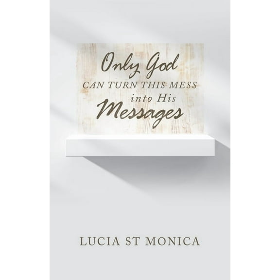 Only God Can Turn This Mess into His Messages (Paperback)