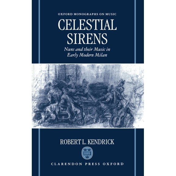 Oxford Monographs on Music Celestial Sirens: Nuns and Their Music in Early Modern Milan, (Hardcover)