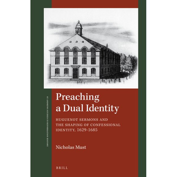 St Andrews Studies in Reformation Histor Preaching a Dual Identity: Huguenot Sermons and the Shaping of Confessional Identity, 1629-1685, Book 7, (Hardcover)