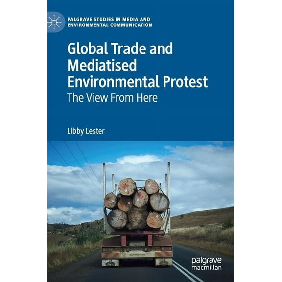 Palgrave Studies in Media and Environmen Global Trade and Mediatised Environmental Protest: The View from Here, (Hardcover)