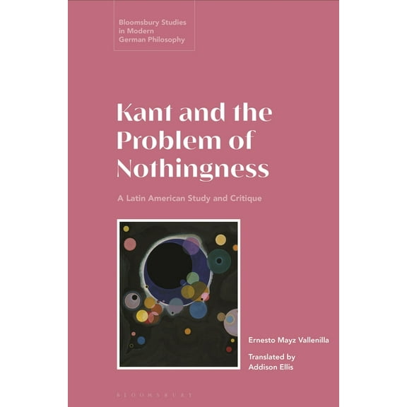 Bloomsbury Studies in Modern German Phil Kant and the Problem of Nothingness: A Latin American Study and Critique, (Paperback)
