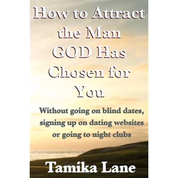 Pre-Owned How to Attract the Man GOD Has Chosen for You: Without going on blind dates, signing up on dating websites or going to night clubs
