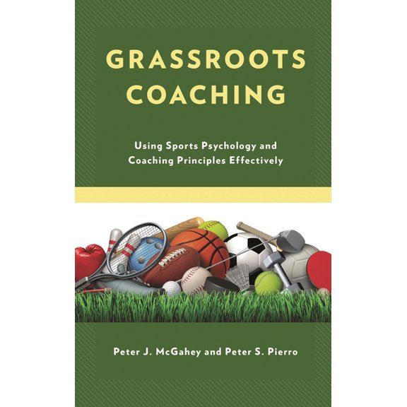 Grassroots Coaching: Using Sports Psychology and Coaching Principles Effectively, (Paperback)