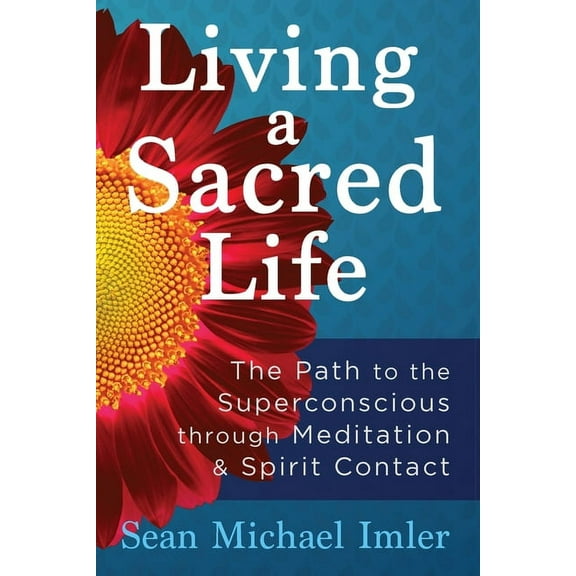 Living a Sacred Life: The Path to the Superconscious through Meditation and Spirit Contact, (Paperback)