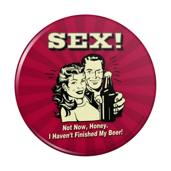 Sex Not Now Honey I Haven't Finished My Beer Funny Humor Pinback Button Pin