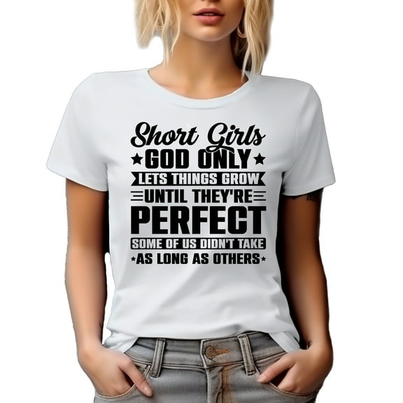 Short Girls, God Lets Things Grow Until They're Perfect, Short Person Humor Quote, White T-Shirt, Small