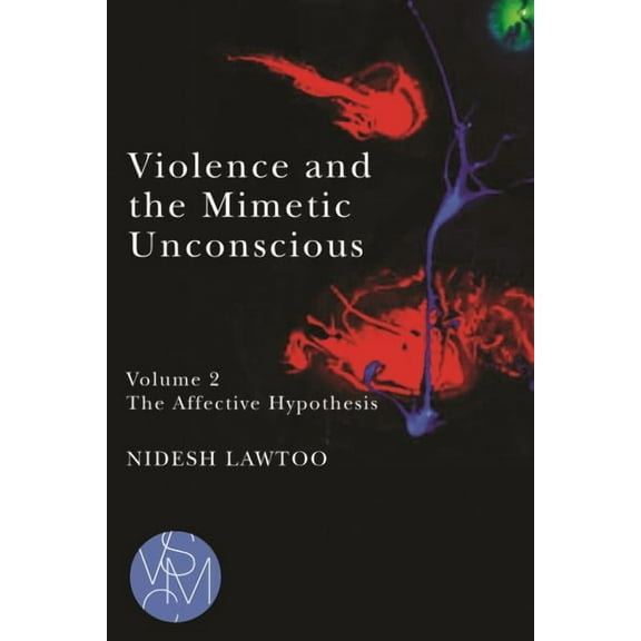 Studies in Violence, Mimesis & Culture: Violence and the Mimetic Unconscious, Volume 2 : The Affective Hypothesis (Paperback)