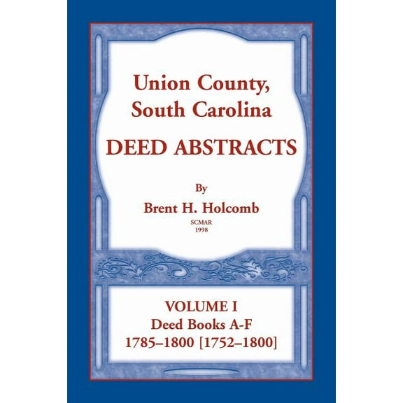 Union County, South Carolina Deed Abstracts, Volume I: Deed Books A-F. 1785-1800 [1752-1800] (Paperback)