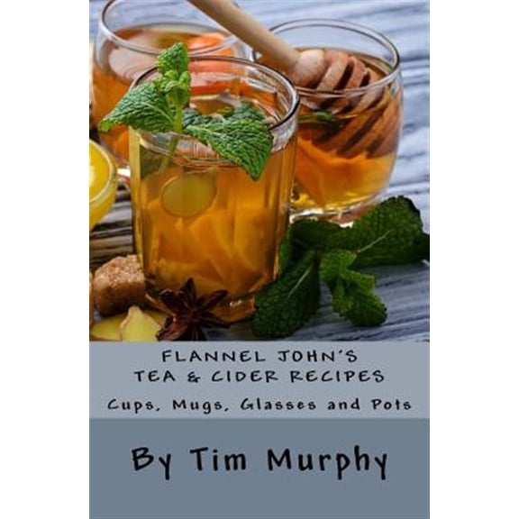 Pre-Owned Cookbooks for Guys: Flannel John's Tea & Cider Recipes : Cups, Mugs, Glasses and Pots (Series #46) (Paperback)