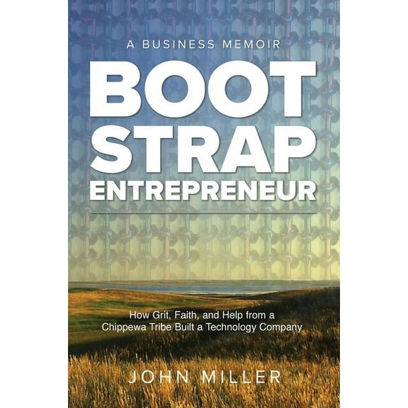 Bootstrap Entrepreneur: How Grit, Faith, and Help From a Chippewa Tribe Built a Technology Company, (Paperback)