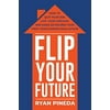 Flip Your Future: How to Quit Your Job, Live Your Dreams, And Make Six Figures Your First Year Flipping Real Estate, Pre-Owned (Paperback)