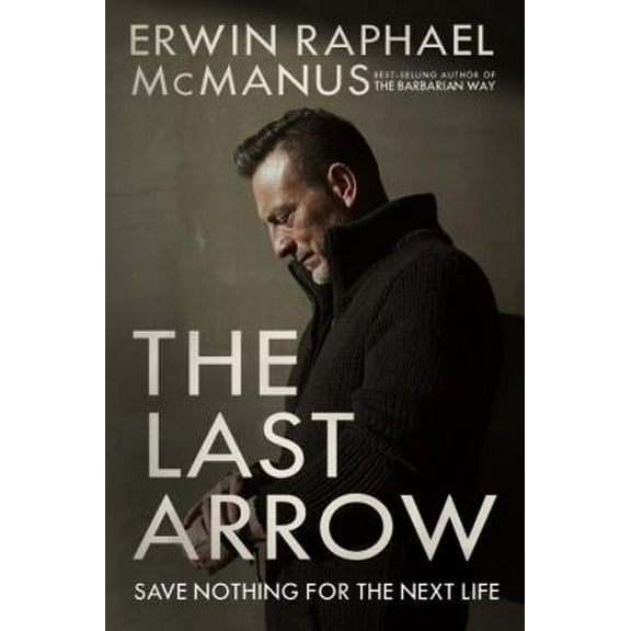 Pre-Owned The Last Arrow: Save Nothing for the Next Life (Hardcover) 1601429533 9781601429537
