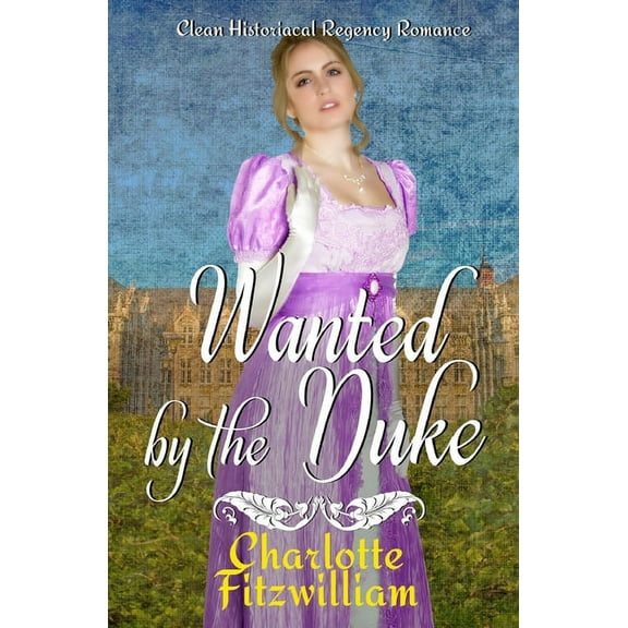 Wanted by the Duke: Clean Historical Regency Romance