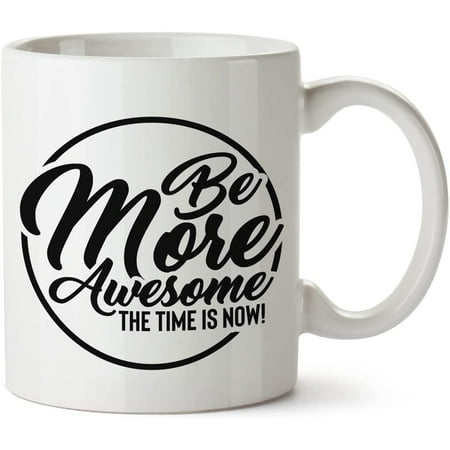 

Be More Awesome The Time Is Now White Mug Novelty Mug 11 Oz Coffee Tea Funny For Women Men Ceramic White Great Gift Idea Cup
