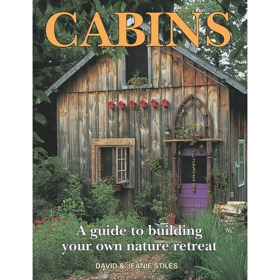 Cabins: A Guide to Building Your Own Nature Retreat, (Paperback)