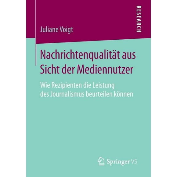 Nachrichtenqualität Aus Sicht Der Mediennutzer: Wie Rezipienten Die Leistung Des Journalismus Beurteilen Können, (Paperback)