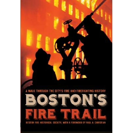 Boston's Fire Trail : A Walk Through the City's Fire and Firefighting