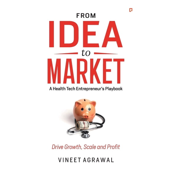 From Idea to Market: " A Health Tech Entrepreneur's Playbook, Drive Growth, Scale and Profit ", (Paperback)
