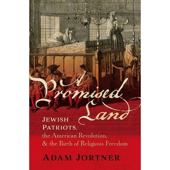 A Promised Land: Jewish Patriots, the American Revolution, and the Birth of Religious Freedom, (Hardcover)