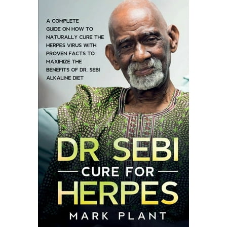 Dr. Sebi Cure For Herpes: A Complete Guide on How to Naturally Cure the Herpes Virus with Proven Facts to Maximize the B, (Paperback)