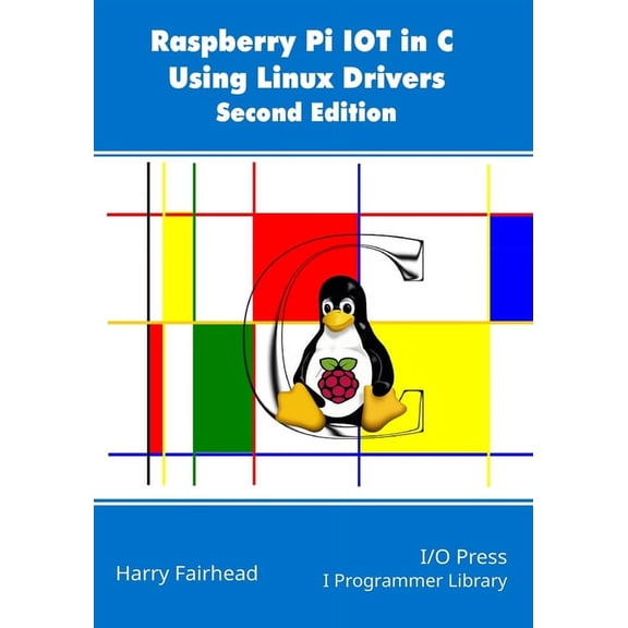 Raspberry Pi IoT In C Using Linux Drivers, 2nd Edition (Paperback)